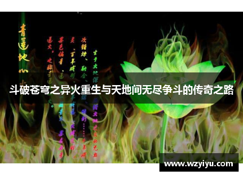 斗破苍穹之异火重生与天地间无尽争斗的传奇之路